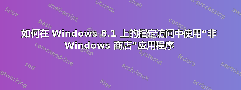 如何在 Windows 8.1 上的指定访问中使用“非 Windows 商店”应用程序