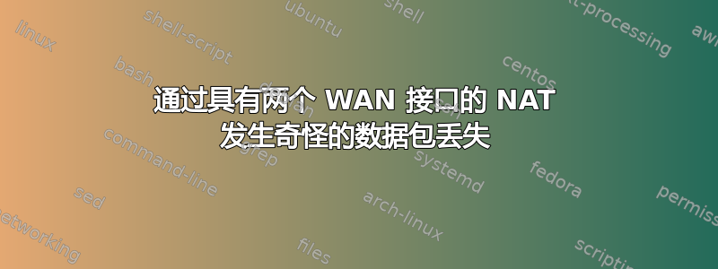 通过具有两个 WAN 接口的 NAT 发生奇怪的数据包丢失