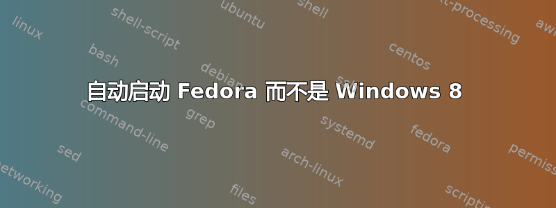 自动启动 Fedora 而不是 Windows 8