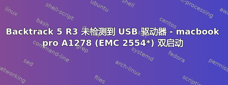 Backtrack 5 R3 未检测到 USB 驱动器 - macbook pro A1278 (EMC 2554*) 双启动