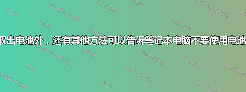 除了取出电池外，还有其他方法可以告诉笔记本电脑不要使用电池吗？