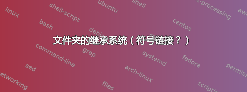 文件夹的继承系统（符号链接？）