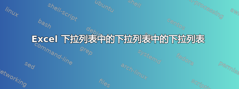 Excel 下拉列表中的下拉列表中的下拉列表