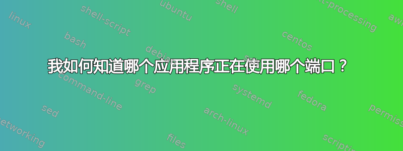 我如何知道哪个应用程序正在使用哪个端口？