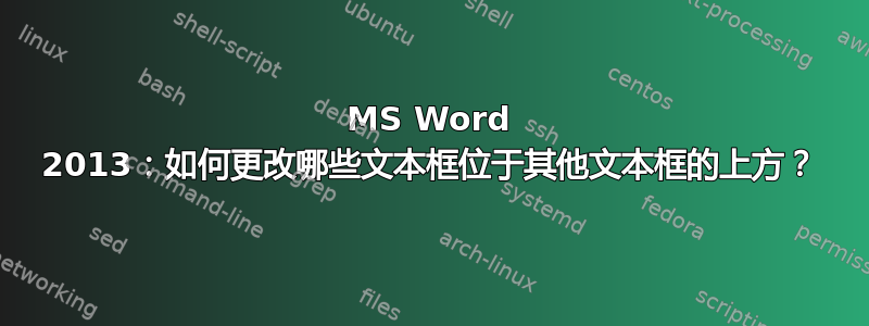 MS Word 2013：如何更改哪些文本框位于其他文本框的上方？