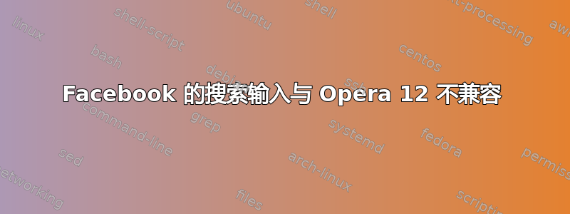 Facebook 的搜索输入与 Opera 12 不兼容