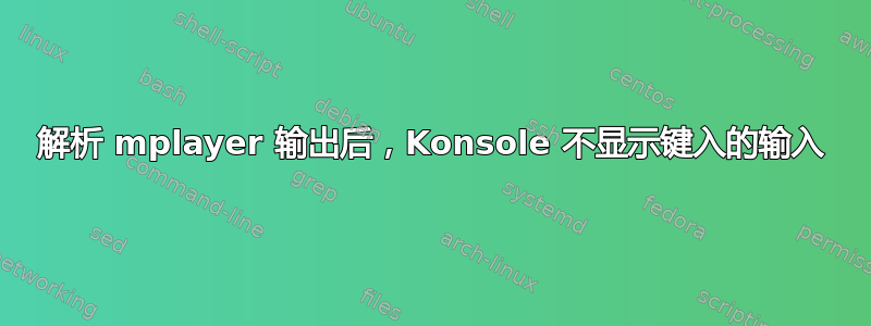 解析 mplayer 输出后，Konsole 不显示键入的输入