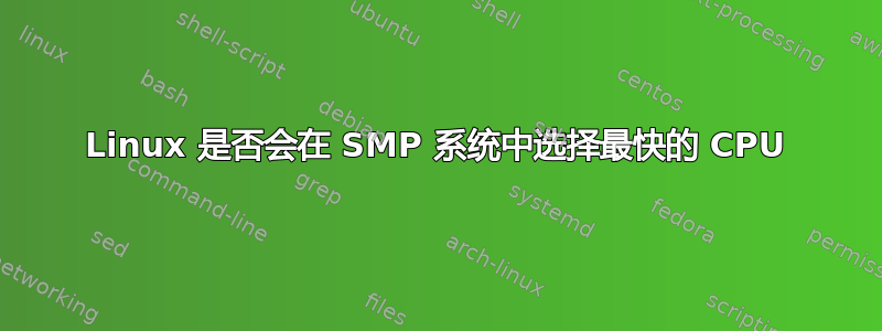 Linux 是否会在 SMP 系统中选择最快的 CPU