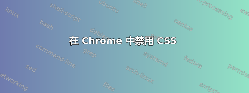 在 Chrome 中禁用 CSS