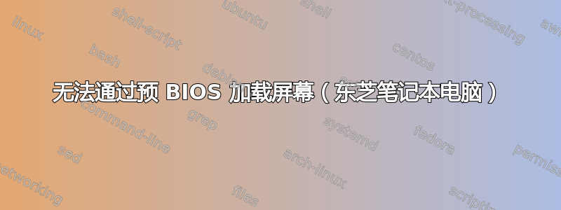 无法通过预 BIOS 加载屏幕（东芝笔记本电脑）