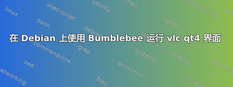 在 Debian 上使用 Bumblebee 运行 vlc qt4 界面