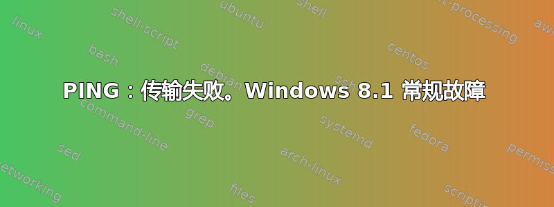 PING：传输失败。Windows 8.1 常规故障