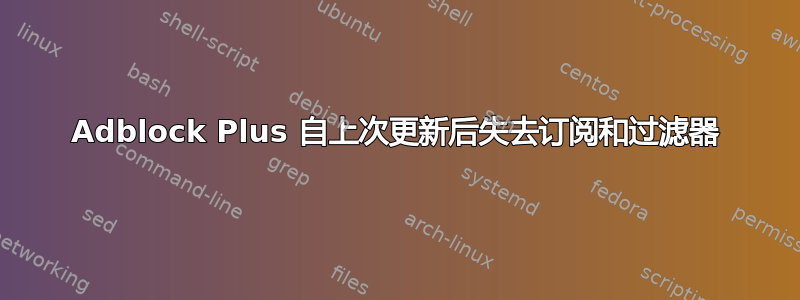 Adblock Plus 自上次更新后失去订阅和过滤器