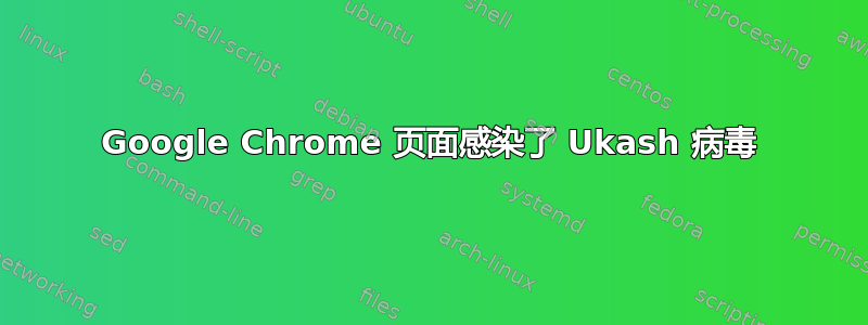 Google Chrome 页面感染了 Ukash 病毒