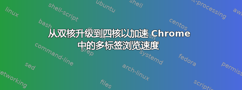 从双核升级到四核以加速 Chrome 中的多标签浏览速度 