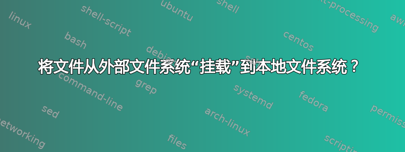 将文件从外部文件系统“挂载”到本地文件系统？