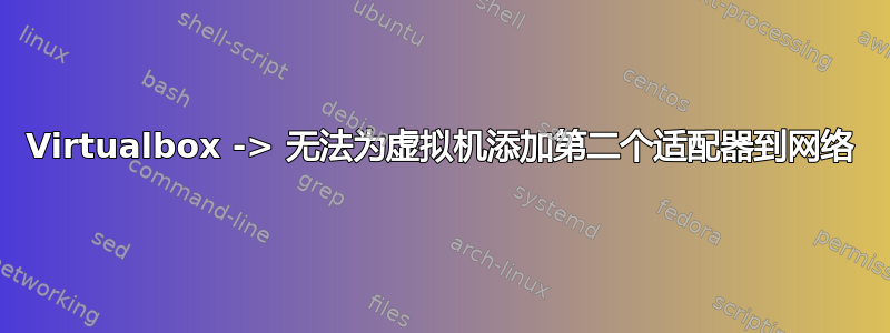 Virtualbox -> 无法为虚拟机添加第二个适配器到网络