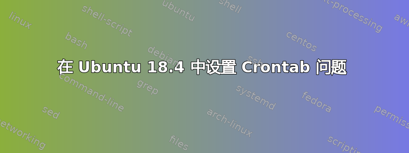 在 Ubuntu 18.4 中设置 Crontab 问题