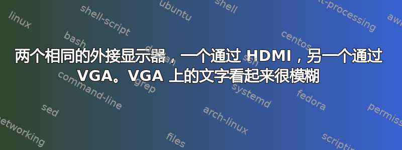 两个相同的外接显示器，一个通过 HDMI，另一个通过 VGA。VGA 上的文字看起来很模糊