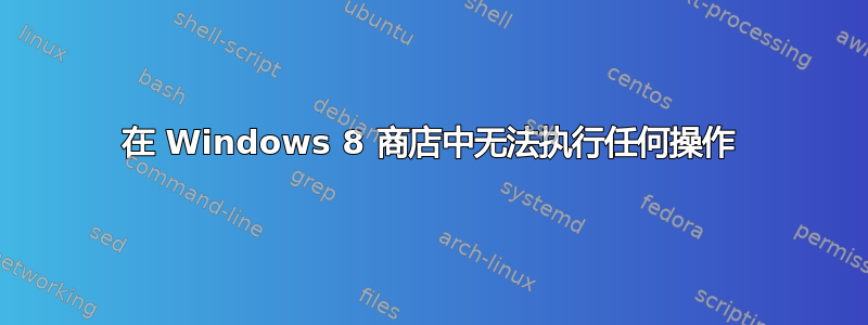 在 Windows 8 商店中无法执行任何操作