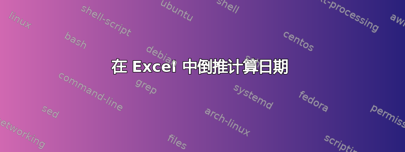 在 Excel 中倒推计算日期