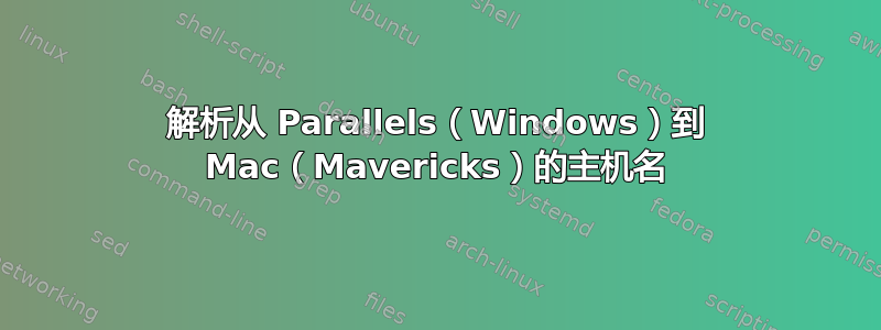 解析从 Parallels（Windows）到 Mac（Mavericks）的主机名