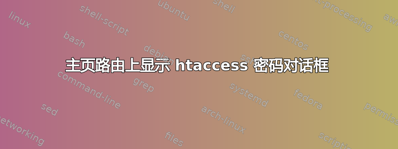 主页路由上显示 htaccess 密码对话框