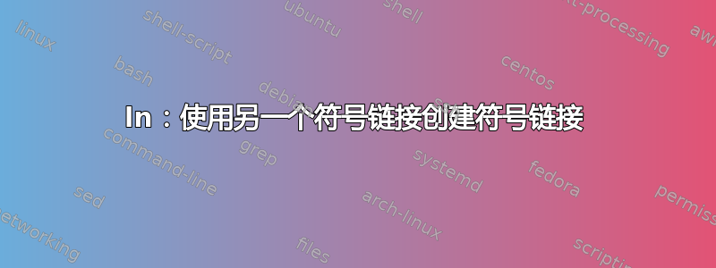 ln：使用另一个符号链接创建符号链接