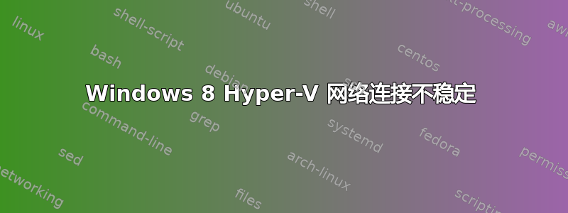 Windows 8 Hyper-V 网络连接不稳定