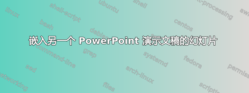 嵌入另一个 PowerPoint 演示文稿的幻灯片