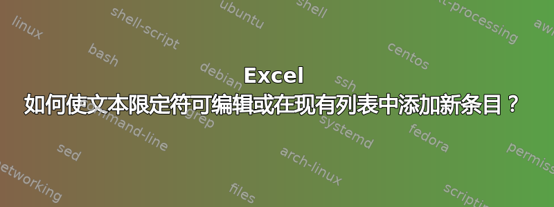 Excel 如何使文本限定符可编辑或在现有列表中添加新条目？