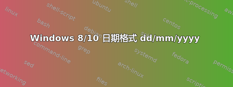 Windows 8/10 日期格式 dd/mm/yyyy