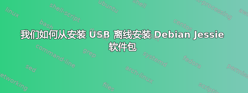 我们如何从安装 USB 离线安装 Debian Jessie 软件包