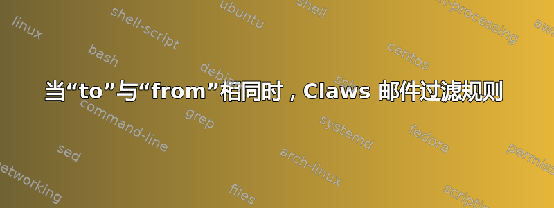 当“to”与“from”相同时，Claws 邮件过滤规则