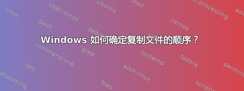 Windows 如何确定复制文件的顺序？