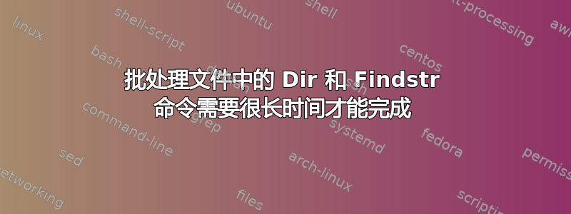 批处理文件中的 Dir 和 Findstr 命令需要很长时间才能完成