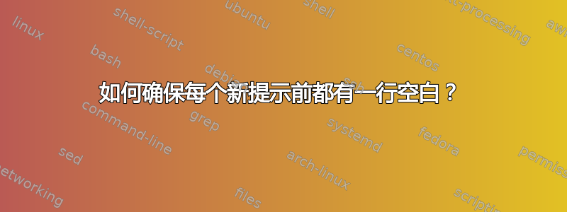 如何确保每个新提示前都有一行空白？