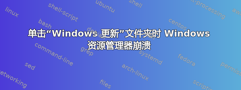 单击“Windows 更新”文件夹时 Windows 资源管理器崩溃