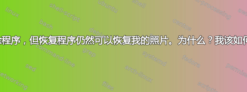 我已经运行了擦除程序，但恢复程序仍然可以恢复我的照片。为什么？我该如何擦除这些照片？