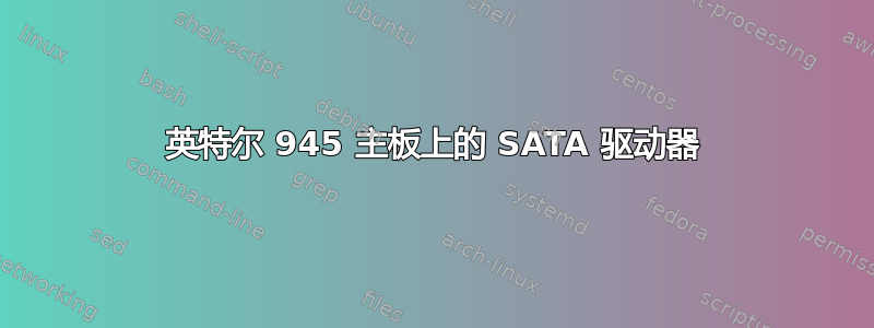 英特尔 945 主板上的 SATA 驱动器