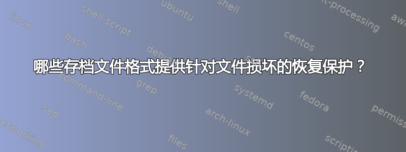 哪些存档文件格式提供针对文件损坏的恢复保护？