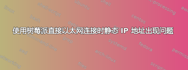 使用树莓派直接以太网连接时静态 IP 地址出现问题