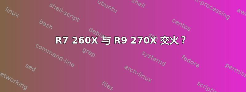 R7 260X 与 R9 270X 交火？