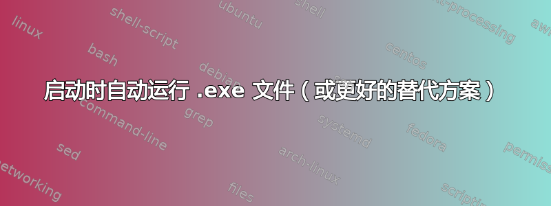 启动时自动运行 .exe 文件（或更好的替代方案）