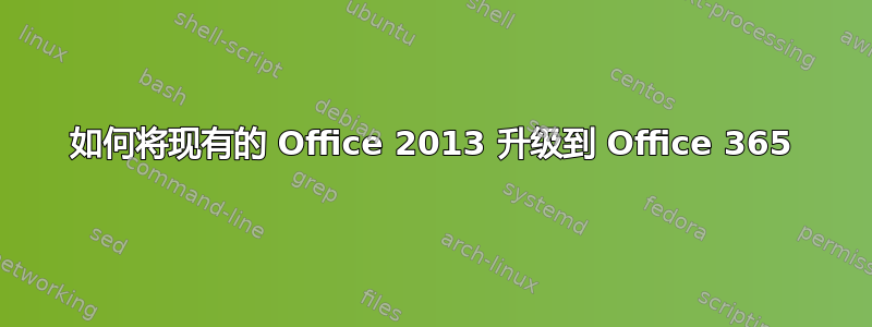 如何将现有的 Office 2013 升级到 Office 365