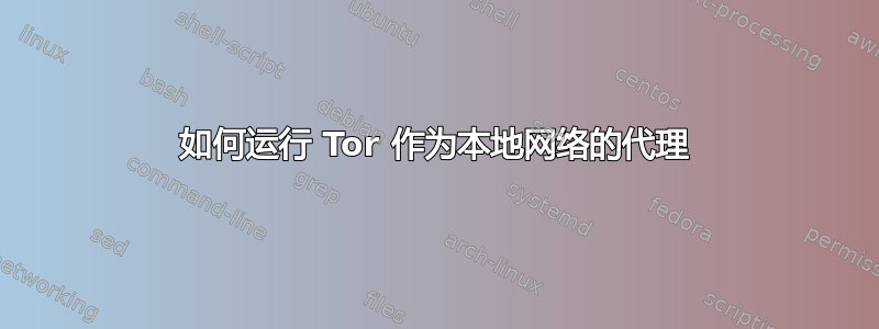 如何运行 Tor 作为本地网络的代理