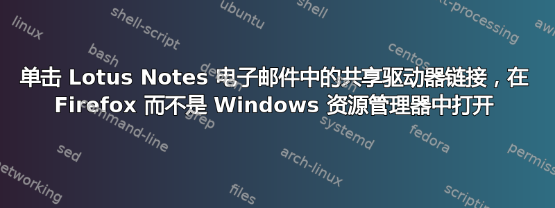 单击 Lotus Notes 电子邮件中的共享驱动器链接，在 Firefox 而不是 Windows 资源管理器中打开