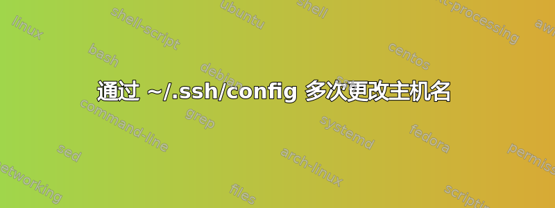 通过 ~/.ssh/config 多次更改主机名