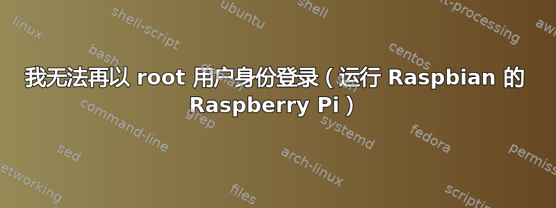 我无法再以 root 用户身份登录（运行 Raspbian 的 Raspberry Pi）