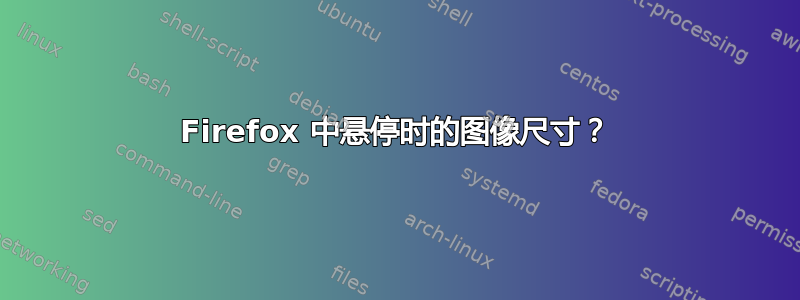 Firefox 中悬停时的图像尺寸？